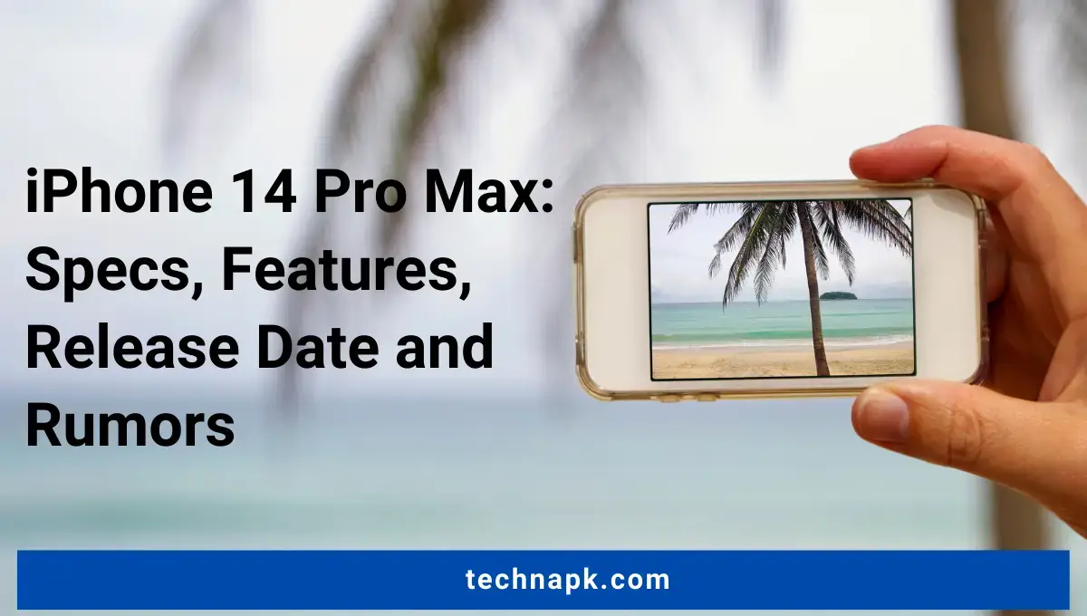 iPhone 14 Pro Max Specs, Features, Release Date and Rumors